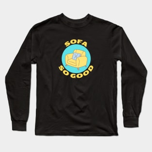 Sofa So Good | Sofa Pun Long Sleeve T-Shirt